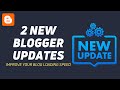 Breaking blogger just launched 2 new updates to the platform