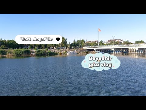 °Soft_Angel° ile Beyşehir gezi vlog 😊🌊