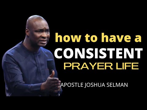HOW TO HAVE A CONSISTENT PRAYER LIFE | APOSTLE JOSHUA SELMAN