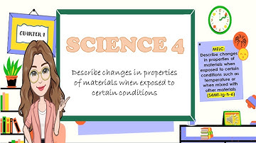 Science 4 Q1 Week 6 Changes in Physical Properties of Materials when Exposed to certain conditions