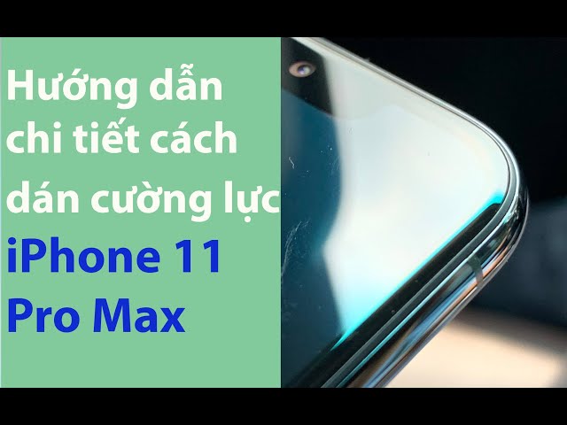 Hướng dẫn chi tiết cách dán cường lực iPhone 11 Pro Max - Cường lực Nillkin XD