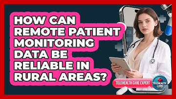How Can Remote Patient Monitoring Data Be Reliable In Rural Areas? - Telehealth Care Expert