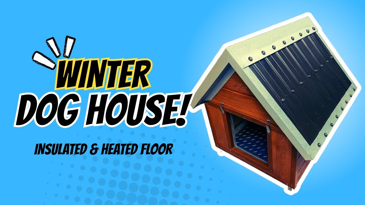 How to Make an Insulated Winter Dog House with a Heated Floor
