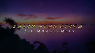 KAGUM ATAU CINTA - (IPUL MOKODOMPIS) NEWW!!!