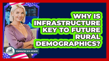 Why Is Infrastructure Key To Future Rural Demographics? - Demographic Data Answers