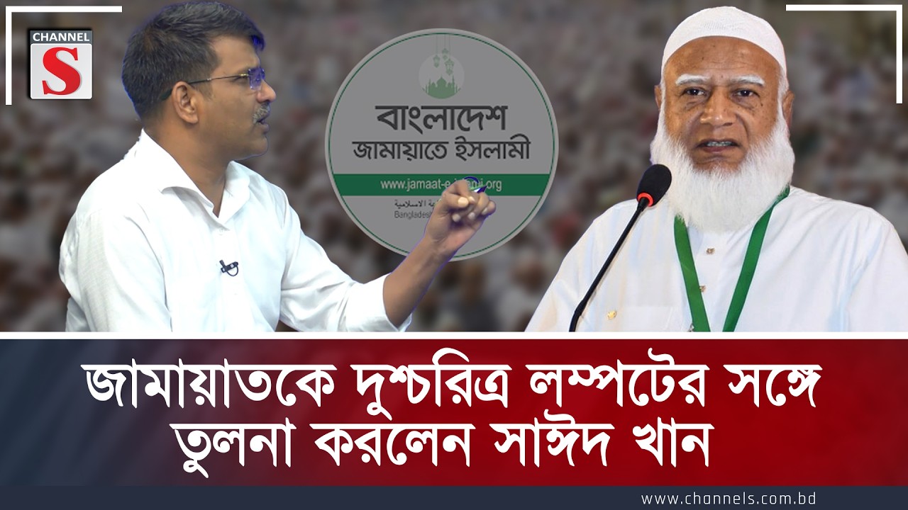 জামায়াতকে দুশ্চরিত্র লম্পটের সঙ্গে তুলনা করলেন সাঈদ খান | Sayed Khan | Jamaat | Channel S