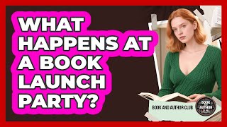 What Happens At A Book Launch Party? - Book and Author Club
