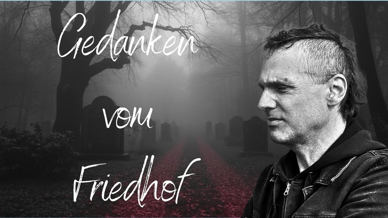 GEDANKEN VOM FRIEDHOF #1: 
