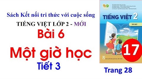 Tiếng Việt lớp 2 sách Kết nối tri thức với cuộc sống | Bài 6: Một giờ học ( tiết 3 trang 28)| Cô Thu