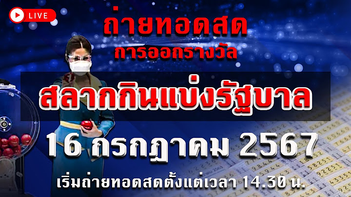 ถ่ายทอดสด การออกรางวัล สลากกินแบ่งรัฐบาล งวดประจำวันที่ 16 กรกฎาคม 2567