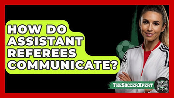 How Do Assistant Referees Communicate? - The Soccer Xpert