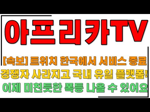 [아프리카TV 주가전망] 속보 !! 트위치 한국에서 서비스 종료!, 경쟁자 사라지고 국내 유일 플랫폼!, 이제 미친듯한 폭등 나올 수 있어요 !