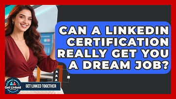 Can A LinkedIn Certification Really Get You A Dream Job? - Get Linked Together