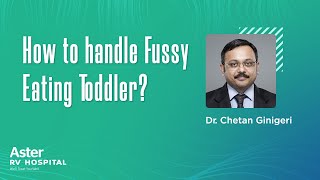 How to handle Fussy Eating Toddler? - Dr. Chetan Ginigeri - Aster RV Hospital JP Nagar