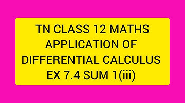 TN CLASS 12 MATHS APPLICATION OF DIFFERENTIAL CALCULUS EX 7.4 SUM SUM 1(III)