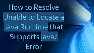 How to Resolve Unable to Locate a Java Runtime that Supports javac Error