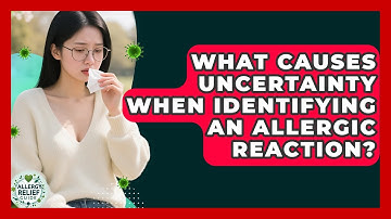 What Causes Uncertainty When Identifying An Allergic Reaction? - Allergy Relief Guide
