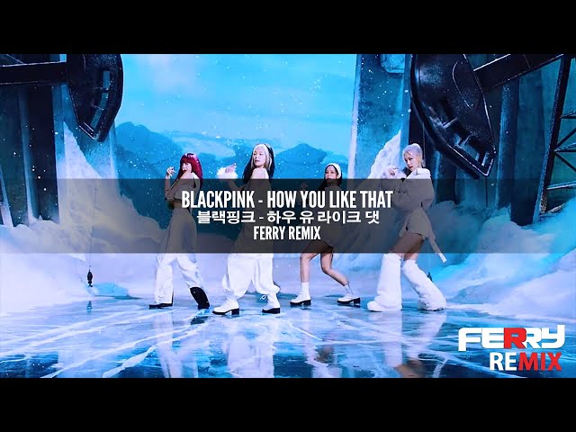 BLACKPINK - How You Like That (Ferry Remix) class=