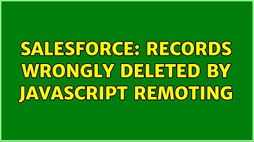 Salesforce: Records Wrongly Deleted By Javascript Remoting