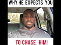 WHY HE EXPECTS YOU TO CHASE HIM!