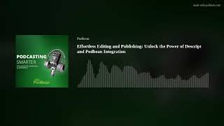 Effortless Editing and Publishing: Unlock the Power of Descript and Podbean Integration