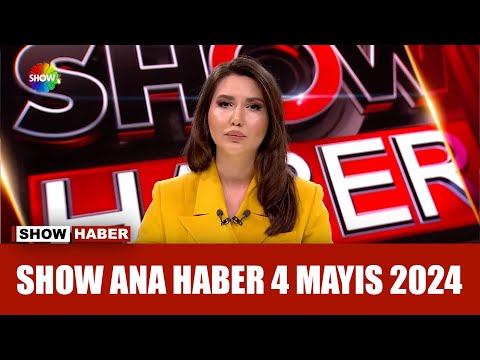 Show Ana Haber 4 Mayıs 2024