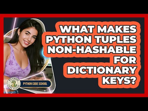 What Makes Python Tuples Non-hashable For Dictionary Keys? - Python Code School