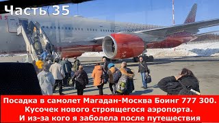 Посадка в самолет Магадан-Москва боинг 777 300.Кусочек строящегося аэропорта.И из-за кого я заболела