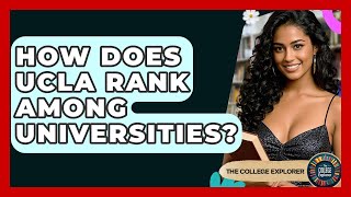 How Does UCLA Rank Among Universities? - The College Explorer