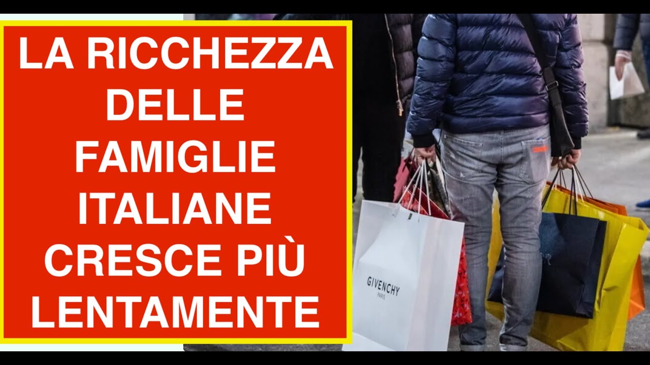 LA RICCHEZZA DELLE FAMIGLIE ITALIANE CRESCE PIÙ LENTAMENTE - YouTube