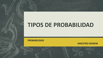 ¿Cuáles son los tipos de probabilidades?