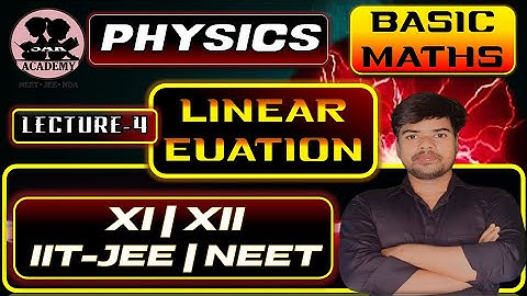 PHYSICS | LECTURE 01 | LINEAR EQUATION | CLASS XI | BASIC MATHS | XI | XII | IIT-JEE | NEET | NDA |