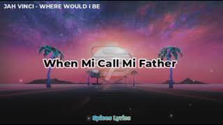 JAH Vinci _Where Would I Be /Spices Lyrics