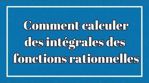 Comment intégrer des fonctions rationnelles