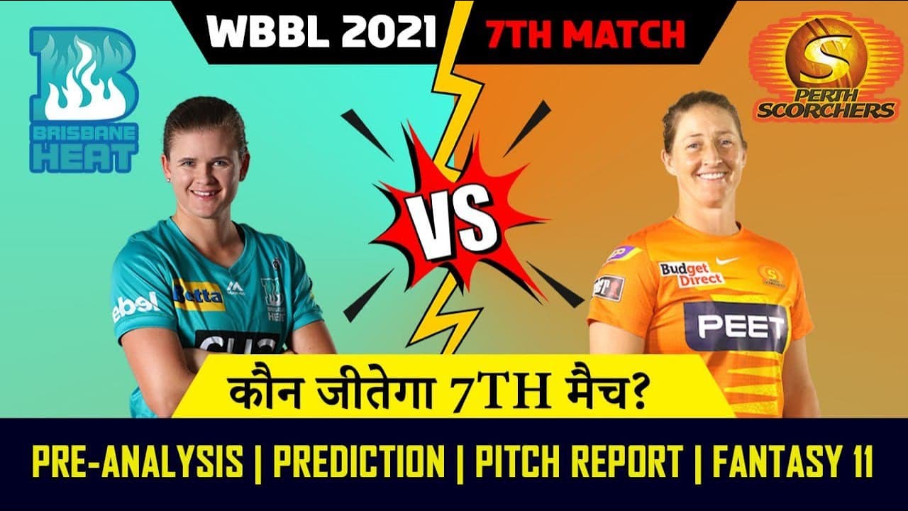 WBBL 2021 |  BHW vs PSW 7st Match Predictionn | Brisbane Heat VS Perth Scorchers ll & Dream 11 Team