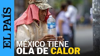MÉXICO | La segunda ola de calor en México tiene temperaturas de 40 grados | EL PAÍS