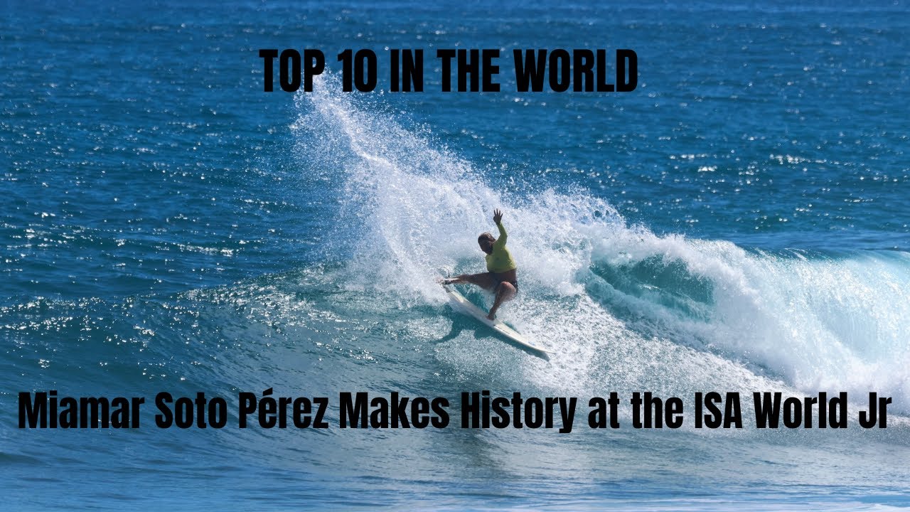 Miamar Soto Pérez Makes History: Top 6 Under-18 Surfer in the World at the ISA World Juniors