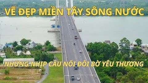 Những nhịp cầu nối đôi bờ yêu thương – Vẻ đẹp miền Tây sông nước.