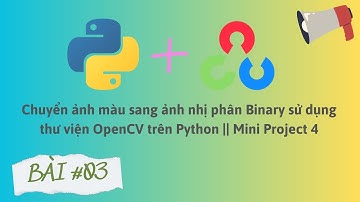 Chuyển ảnh màu sang ảnh nhị phân Binary sử dụng thư viện OpenCV trên Python  || Mini Project 4