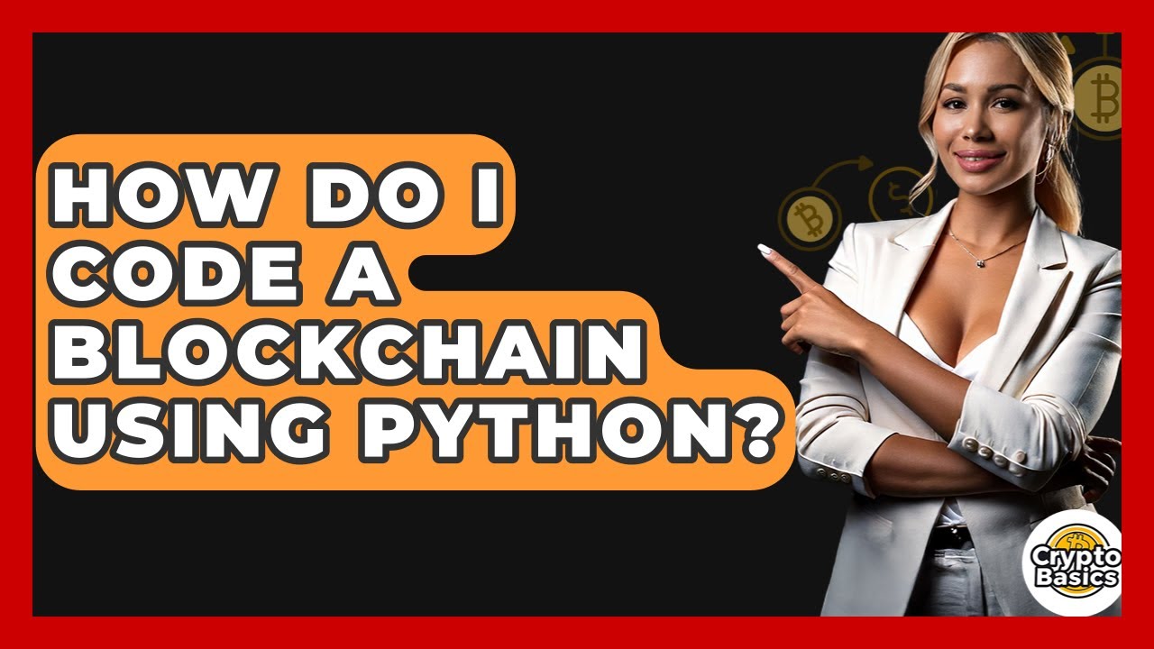 How Do I Code A Blockchain Using Python? - CryptoBasics360.com