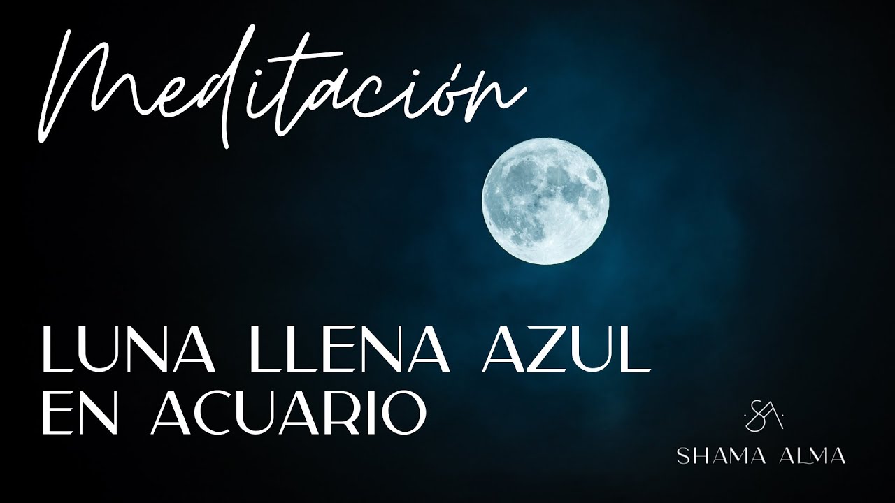 🌺 MEDITACIÓN GUIADA LUNA LLENA AZUL EN ACUARIO I 22 de agosto 2021🌺 ...