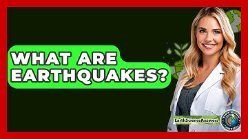 What Are Earthquakes? - Earth Science Answers