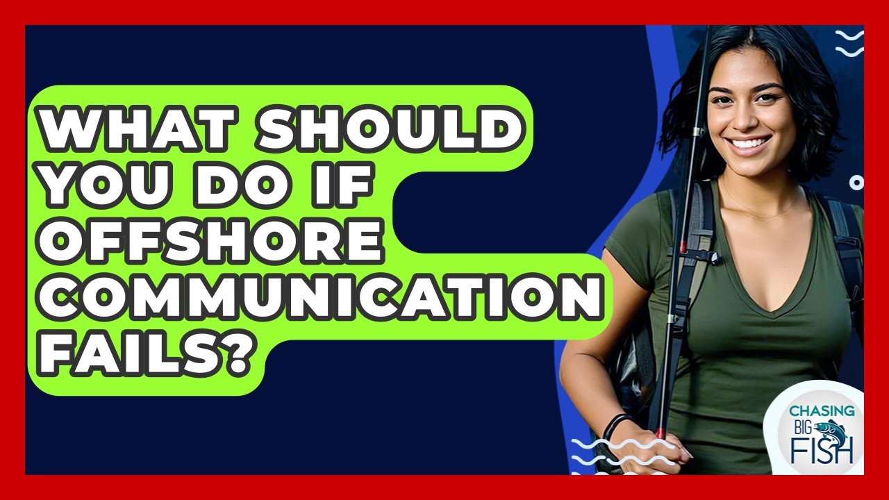 What Should You Do If Offshore Communication Fails? - Chasing Big Fish