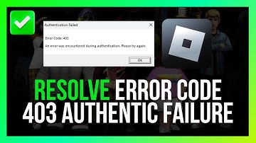 [Easy Guide] Resolve Roblox Error Code 403 Authentication Failure