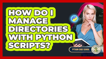 How Do I Manage Directories With Python Scripts? - Python Code School