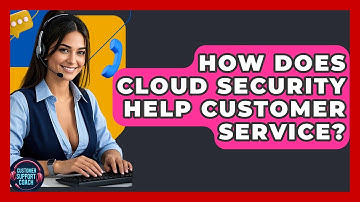 How Does Cloud Security Help Customer Service? - Customer Support Coach