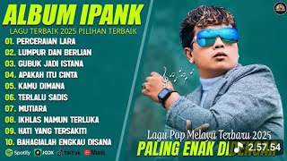 IPANK FULL ALBUM 2025 - PERCERAIAN LARA - GUBUK JADI ISTANA - MUTIARA 