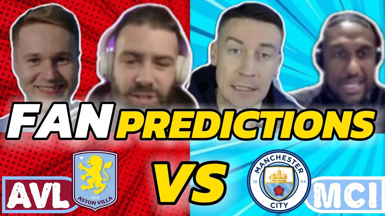 ASTON VILLA & MAN CITY FAN PREDICTIONS FOR ASTON VILLA VS MAN CITY