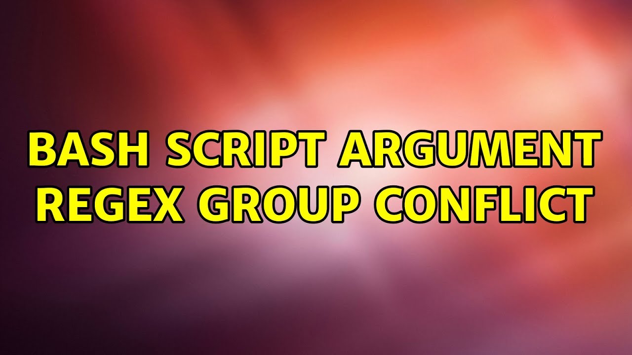 Bash script argument regex group conflict 2 solutions youtube