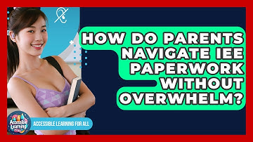 How Do Parents Navigate IEE Paperwork Without Overwhelm? - Accessible Learning For All